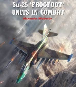 Alexander Mladenov: Su-25  Frogfoot  Units In Combat [2015] paperback Fashion